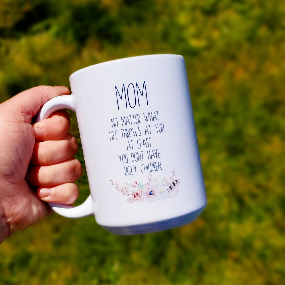 Mom at least you don’t have ugly kids Mug